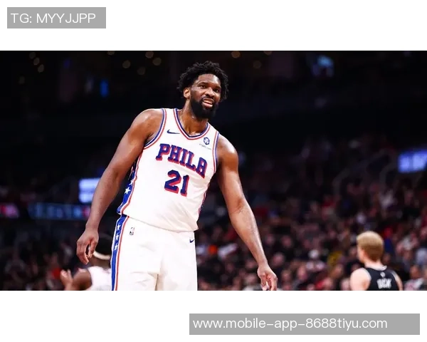 恩比德状态回暖本赛季首次连续两场得分突破30分展现强大实力